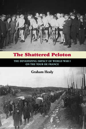 The Shattered Peloton: The Devastating Impact of World War I on the Tour de France de Graham Healy