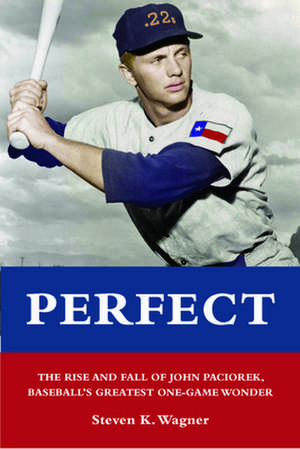 Perfect: The Rise and Fall of John Paciorek, Baseball's Greatest One-Game Wonder de Steven K. Wagner