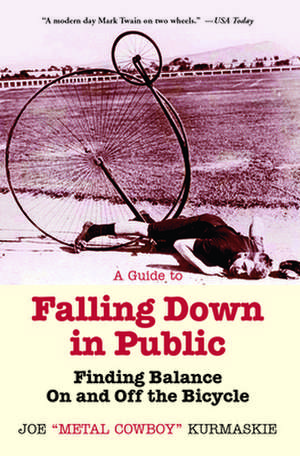 A Guide to Falling Down in Public: Finding Balance on and Off the Bicycle de Joe Kurmaskie