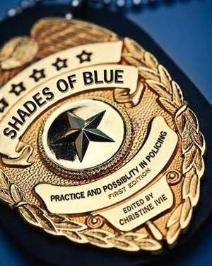 Shades of Blue: Practice and Possibility in Policing (First Edition) de Christine Ivie