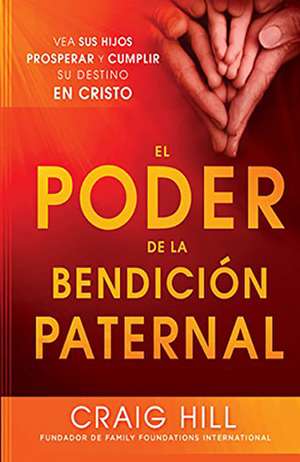 El Poder de la Bendicion Paternal = The Power of Parent's Blessing de Craig Hill