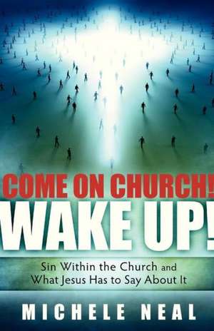 Come on Church! Wake Up!: Sin Within the Church, and What Jesus Has to Say about It de Michele Neal