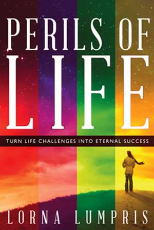 Perils of Life: Turn Life Challenges Into Eternal Success de Lorna Lumpris