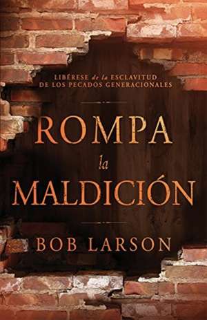 Rompa La Maldicion: Liberese de La Esclavitud de Los Pecados Generacionales de Bob Larson