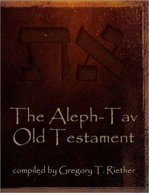 The Aleph-Tav Old Testament de Gregory T. Riether