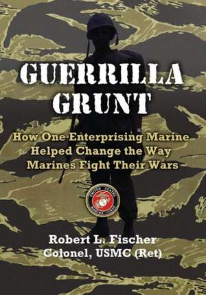 Guerrilla Grunt de Col Robert L. Fischer