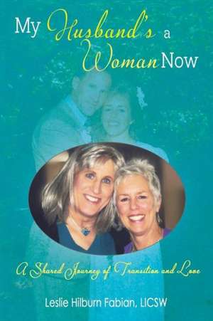 My Husband's a Woman Now de Leslie Hilburn Fabian