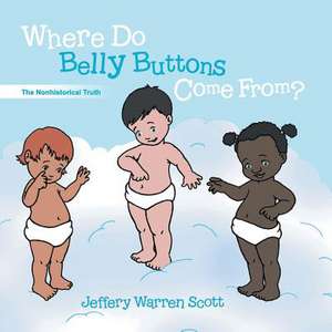 Where Do Belly Buttons Come From? de Jeffery Warren Scott