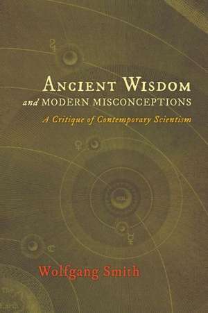 Ancient Wisdom and Modern Misconceptions de Wolfgang Smith