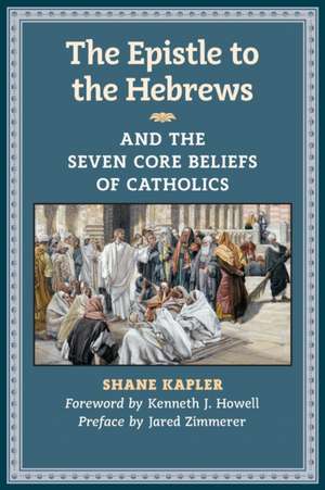 The Epistle to the Hebrews and the Seven Core Beliefs of Catholics de Shane Kapler