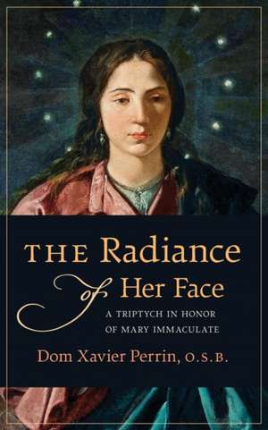 The Radiance of Her Face de Dom Xavier Perrin