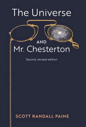 The Universe and Mr. Chesterton (Second, revised edition) de Scott Randall Paine