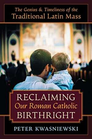 Reclaiming Our Roman Catholic Birthright de Peter Kwasniewski