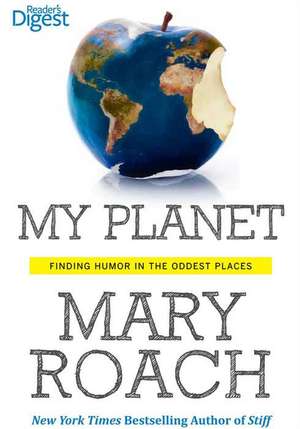 My Planet: Finding Humor in the Oddest Places de Mary Roach