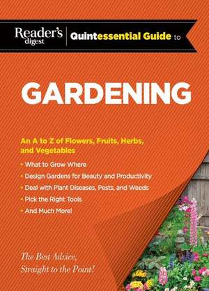 Reader's Digest Quintessential Guide to Gardening: An A to Z of Lawns, Flowers, Shrubs, Fruits, and Vegetables de Editors at Reader's Digest