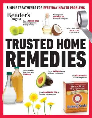 Reader's Digest Trusted Home Remedies: Trustworthy Treatments for Everyday Health Problems de Reader'S Digest