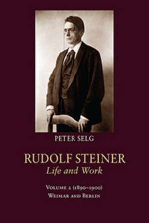 Rudolf Steiner, Life and Work: Weimar and Berlin de Peter Selg