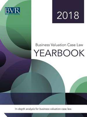 Business Valuation Case Law Yearbook, 2018 Edition de Sylvia Golden