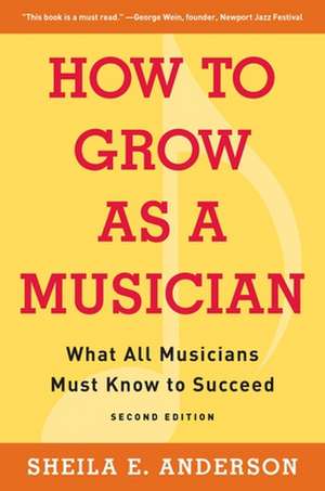 How to Grow as a Musician: What All Musicians Must Know to Succeed de Sheila E. Anderson