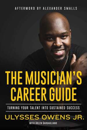 The Musician's Career Guide: Turning Your Talent Into Sustained Success de Ulysses Owens