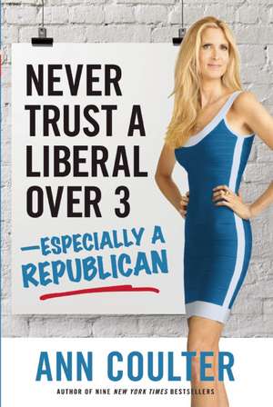 Never Trust a Liberal Over Three--Especially a Republican de Ann Coulter