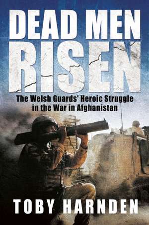 Dead Men Risen: An Epic Story of War and Heroism in Afghanistan de Toby Harnden