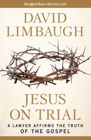 Jesus on Trial: A Lawyer Affirms the Truth of the Gospel de David Limbaugh