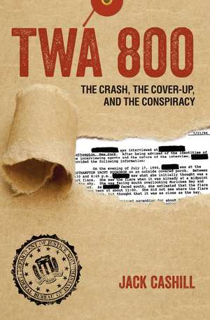 TWA 800: The Crash, the Cover-Up, and the Conspiracy de Jack Cashill