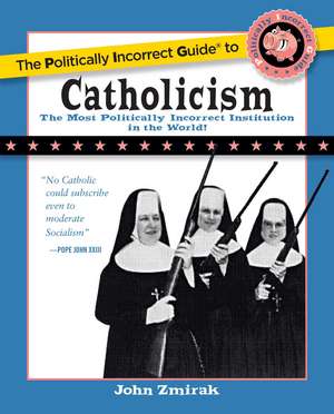 The Politically Incorrect Guide to Catholicism de John Zmirak