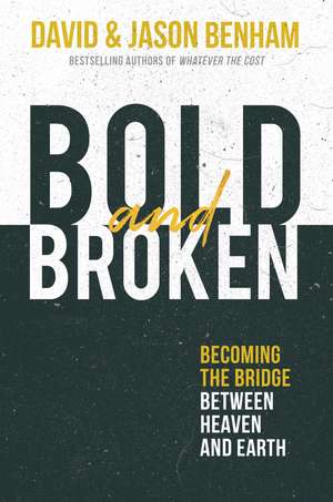 Bold and Broken: Becoming the Bridge Between Heaven and Earth de David Benham