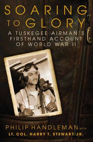 Soaring to Glory: A Tuskegee Airman's Firsthand Account of World War II de Philip Handleman