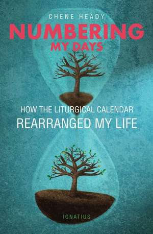 Numbering My Days: How the Liturgical Calendar Rearranged My Life de Chene Heady