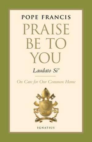 Praise Be to You - Laudato Si': On Care for Our Common Home de Pope Francis