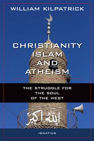 Christianity, Islam and Atheism: The Struggle for the Soul of the West de William Kilpatrick