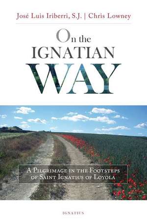 On the Ignatian Way: A Pilgrimage in the Footsteps of Saint Ignatius of Loyola de José Luis Iriberri