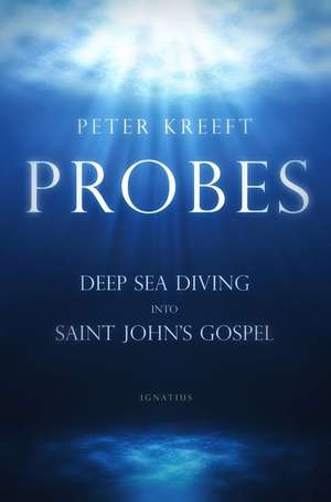 Probes: Deep Sea Diving Into Saint John's Gospel: Questions for Individual or Group Study de Peter Kreeft