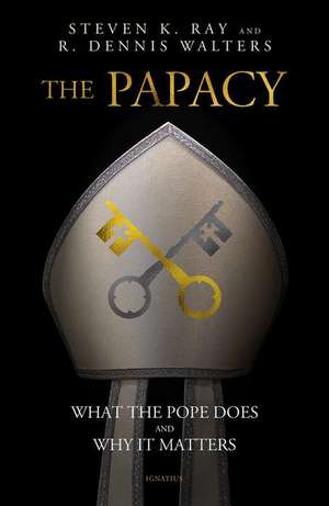 The Papacy: What the Pope Does and Why It Matters de Stephen K. Ray