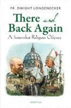 There and Back Again: A Somewhat Religious Odyssey de Dwight Longenecker