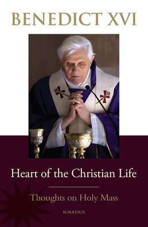 Heart of the Christian Life de Pope Benedict Xvi