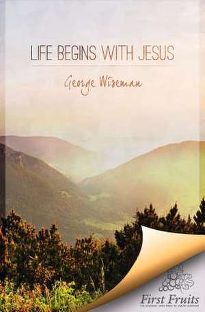 Life Begins with Jesus de George William Wiseman