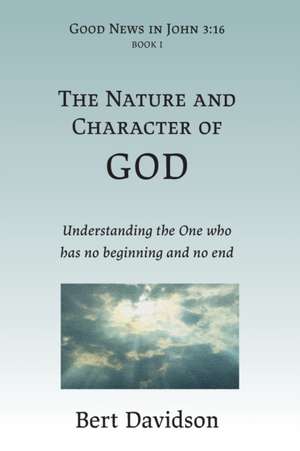 The Nature and Character of God de Bert Davidson