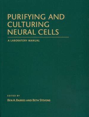 Purifying and Culturing Neural Cells: A Laboratory Manual de Ben A. Barres