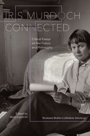 Iris Murdoch Connected: Critical Essays on Her Fiction and Philosophy de Mark Luprecht