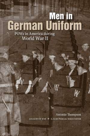 Men in German Uniform: POWs in America during World War II de Antonio Thompson