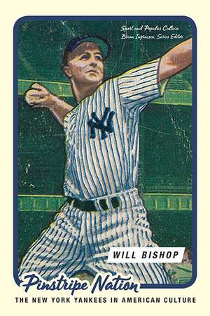 Pinstripe Nation: The New York Yankees in American Culture de William Carlson Bishop