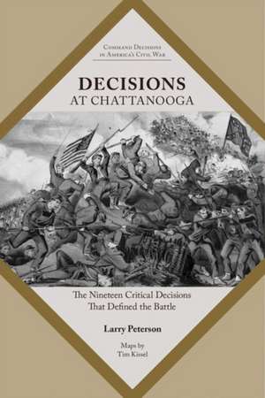 Decisions at Chattanooga: The Nineteen Critical Decisions That Defined the Battle de Lawrence K. Peterson