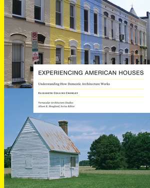 Experiencing American Houses: Understanding How Domestic Architecture Works de Elizabeth Collins Cromley