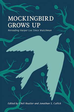 Mockingbird Grows Up: Re-Reading Harper Lee since Watchman de Michele Reutter PhD