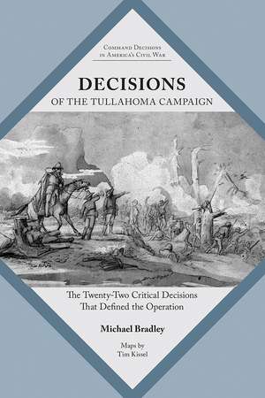 Decisions of the Tullahoma Campaign: The Twenty-Two Critical Decisions That Defined the Operation de Michael Bradley