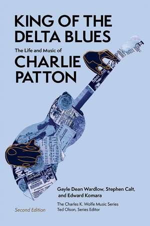 King of the Delta Blues: The Life and Music of Charlie Patton de Gayle Dean Wardlow